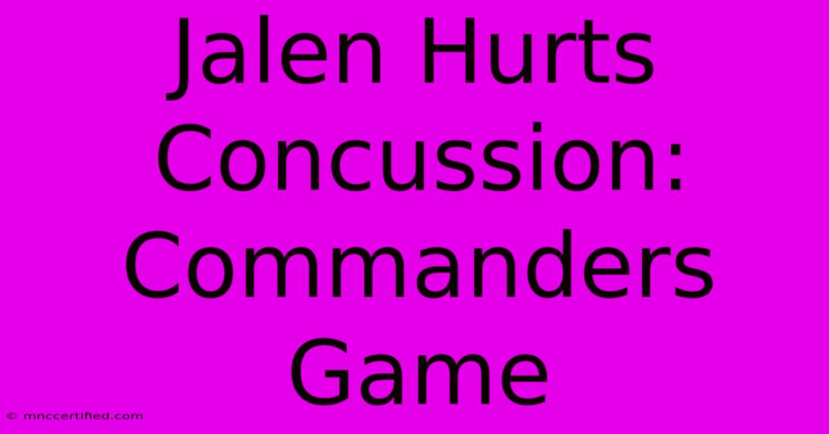 Jalen Hurts Concussion: Commanders Game