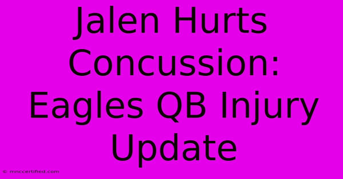 Jalen Hurts Concussion: Eagles QB Injury Update