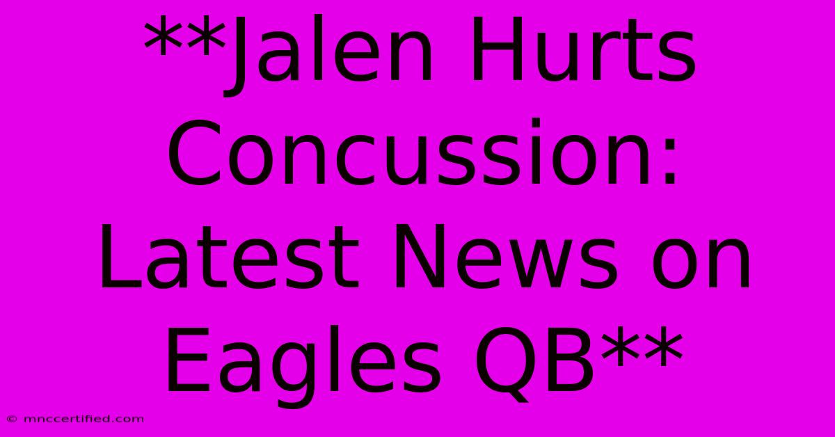 **Jalen Hurts Concussion: Latest News On Eagles QB**