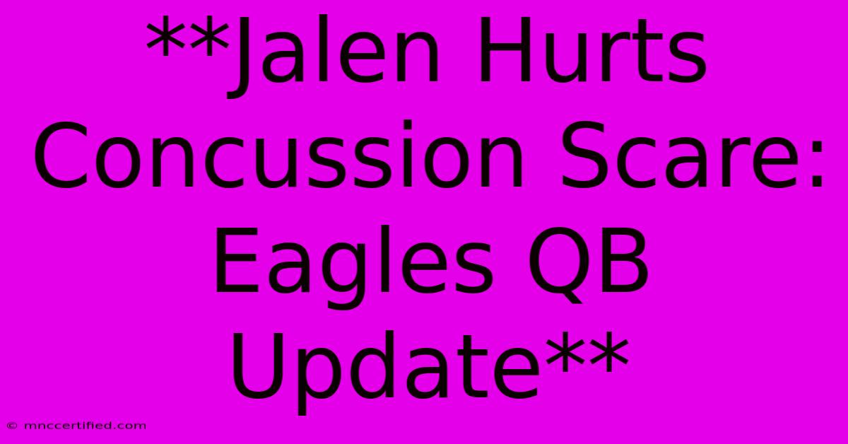 **Jalen Hurts Concussion Scare: Eagles QB Update**