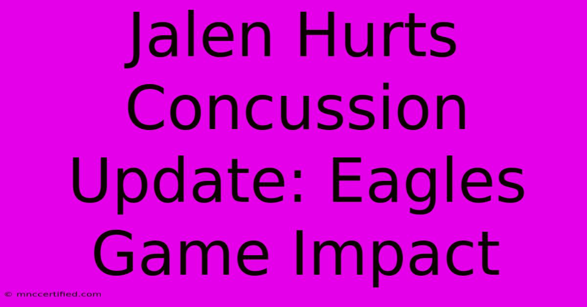 Jalen Hurts Concussion Update: Eagles Game Impact