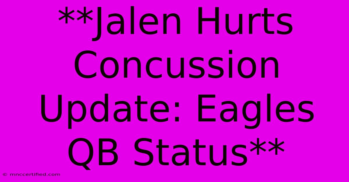 **Jalen Hurts Concussion Update: Eagles QB Status**