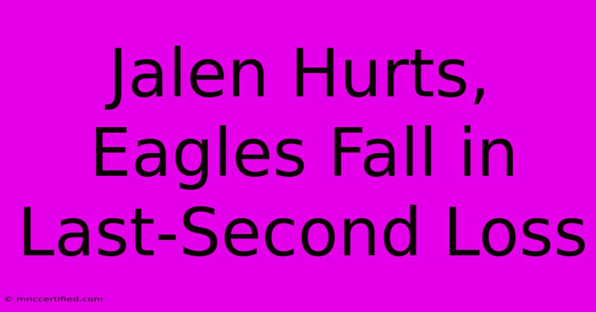 Jalen Hurts, Eagles Fall In Last-Second Loss