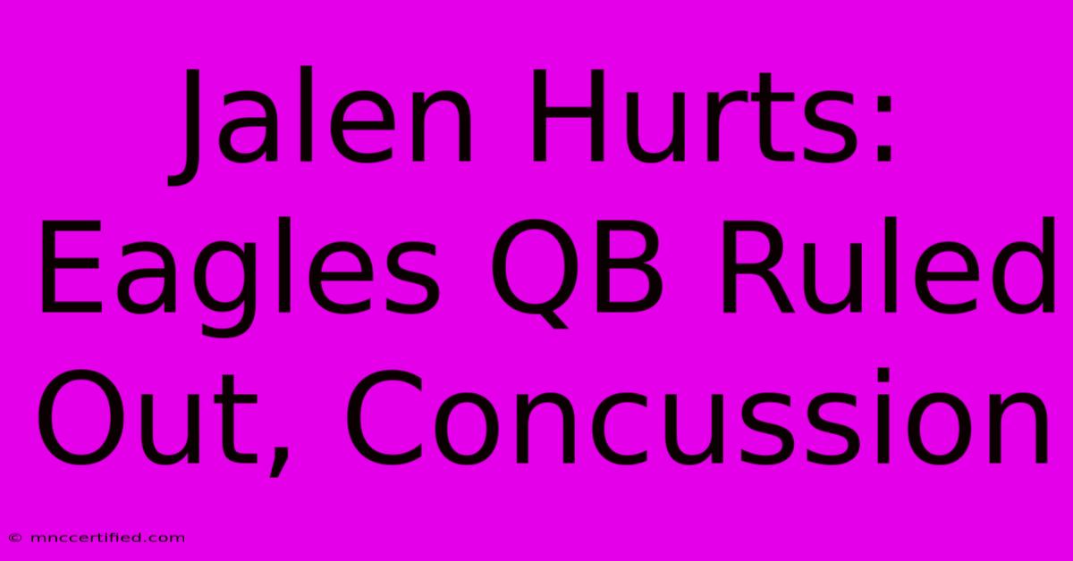 Jalen Hurts: Eagles QB Ruled Out, Concussion