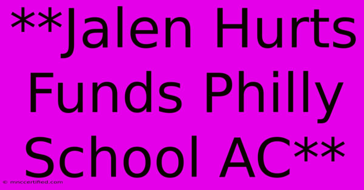 **Jalen Hurts Funds Philly School AC**