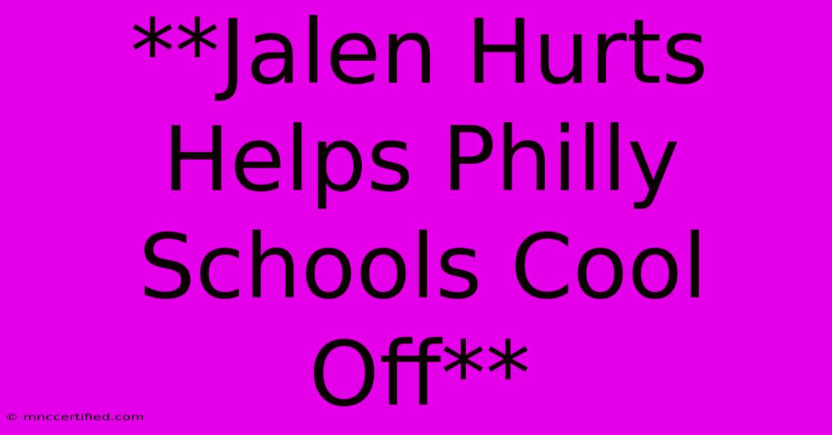 **Jalen Hurts Helps Philly Schools Cool Off**