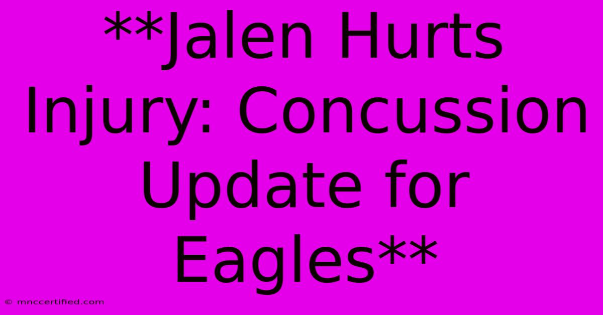 **Jalen Hurts Injury: Concussion Update For Eagles**