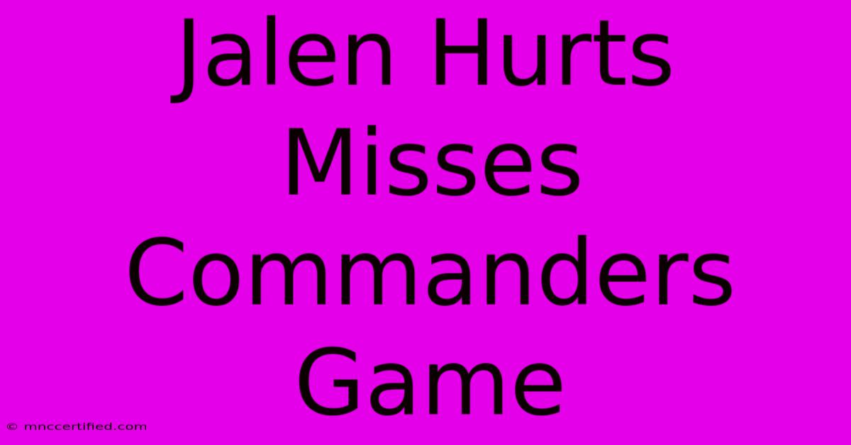 Jalen Hurts Misses Commanders Game