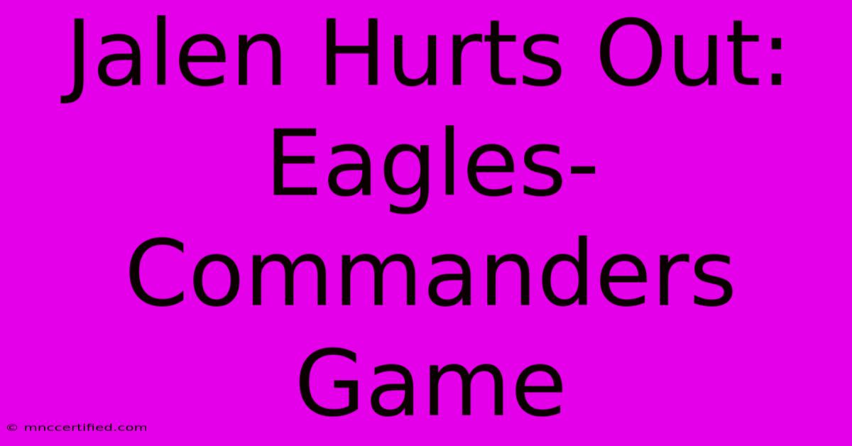 Jalen Hurts Out: Eagles-Commanders Game