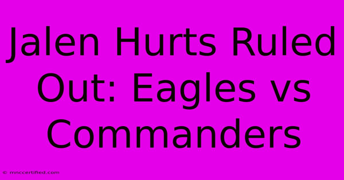 Jalen Hurts Ruled Out: Eagles Vs Commanders