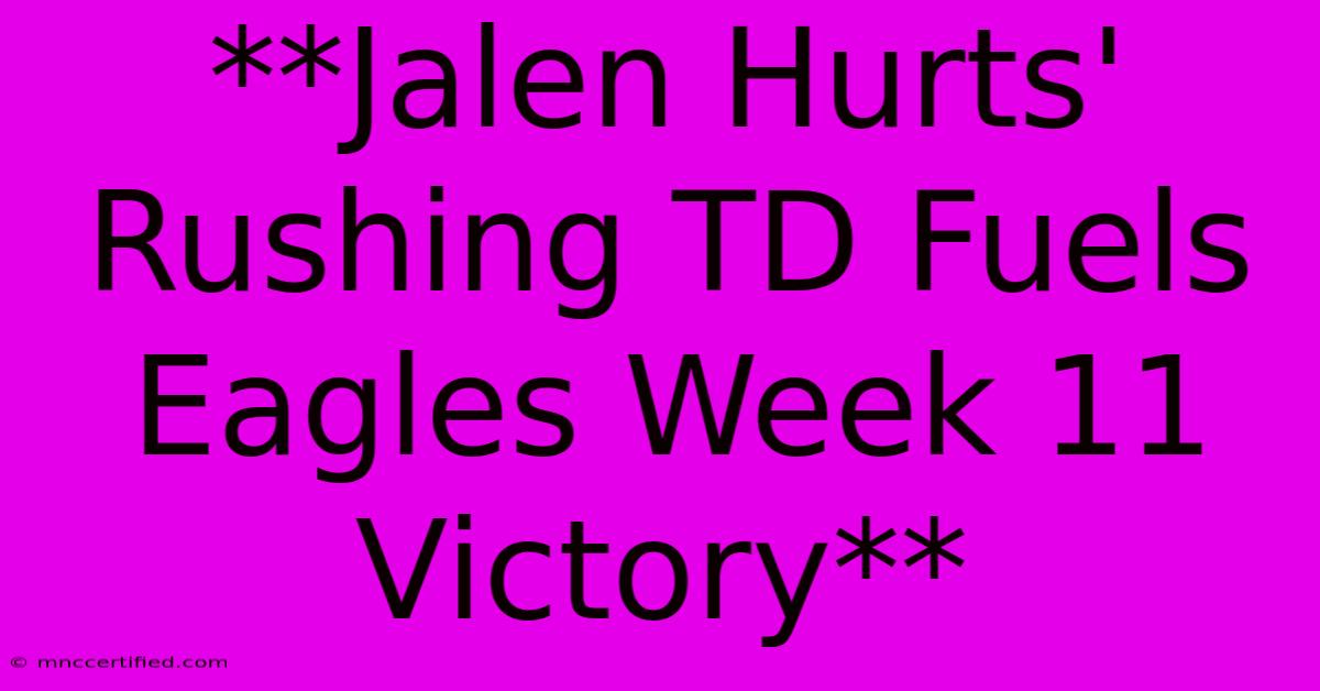 **Jalen Hurts' Rushing TD Fuels Eagles Week 11 Victory**