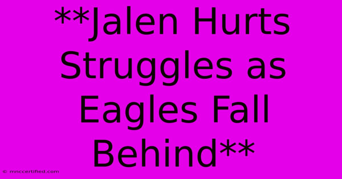 **Jalen Hurts Struggles As Eagles Fall Behind**