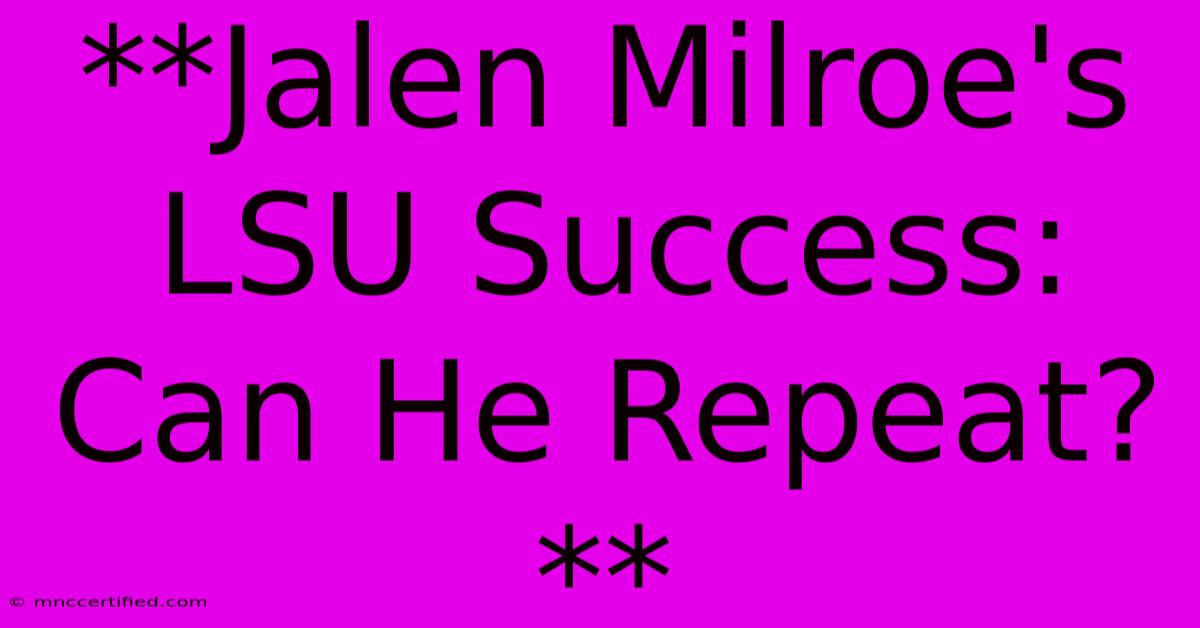 **Jalen Milroe's LSU Success:  Can He Repeat?** 