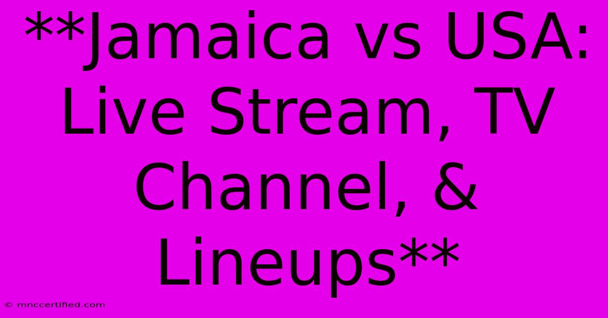 **Jamaica Vs USA: Live Stream, TV Channel, & Lineups**