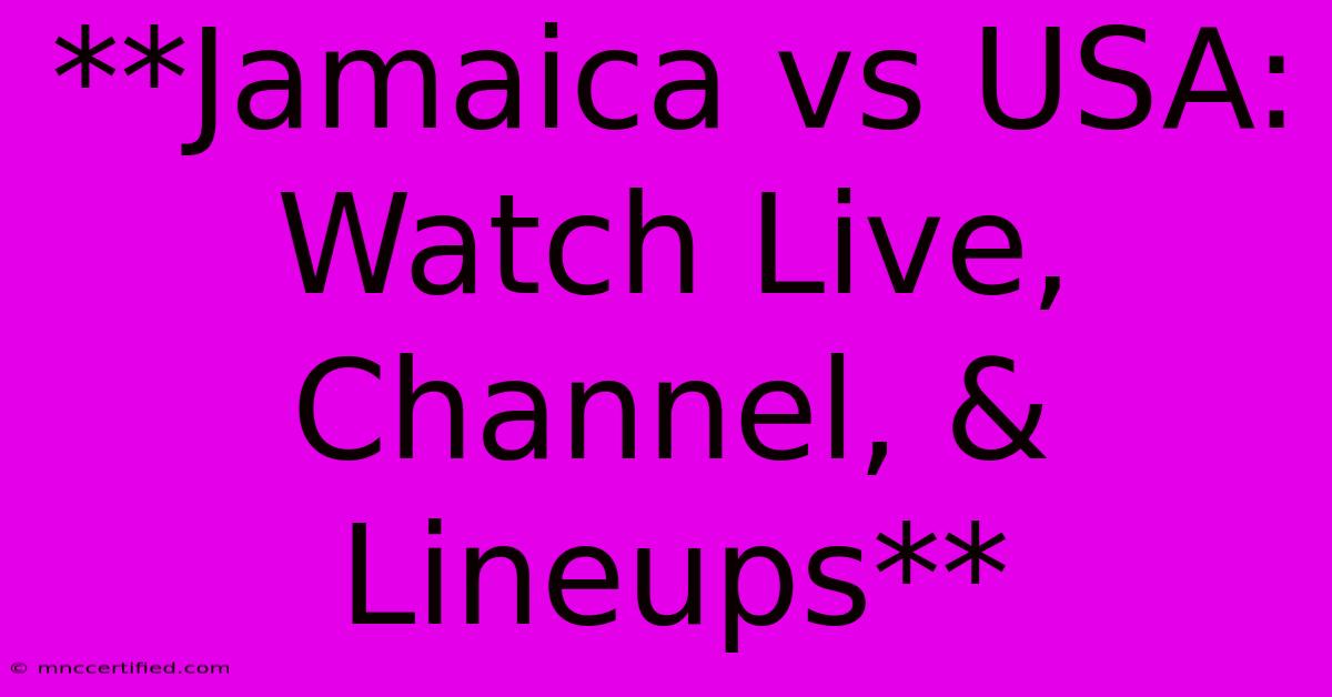 **Jamaica Vs USA: Watch Live, Channel, & Lineups** 