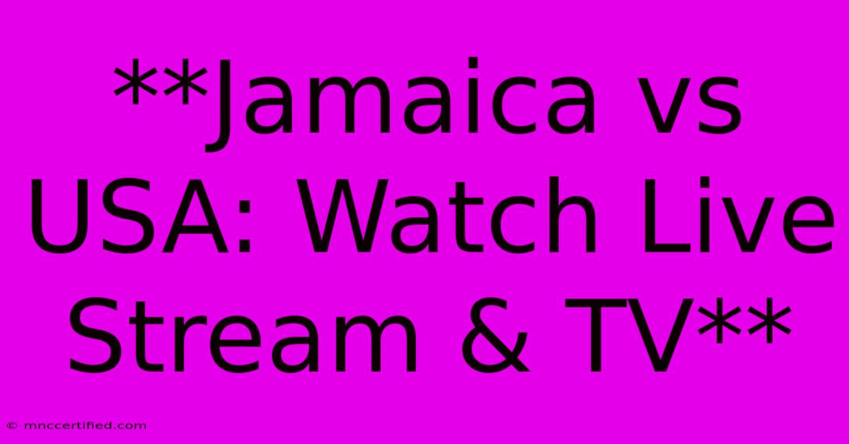 **Jamaica Vs USA: Watch Live Stream & TV**