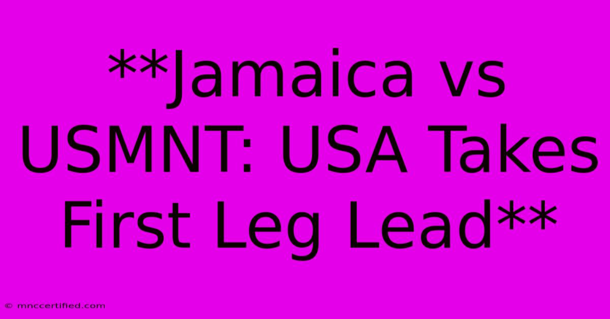 **Jamaica Vs USMNT: USA Takes First Leg Lead**