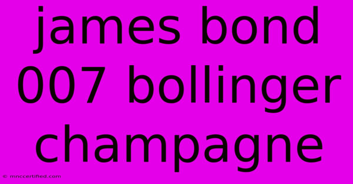 James Bond 007 Bollinger Champagne