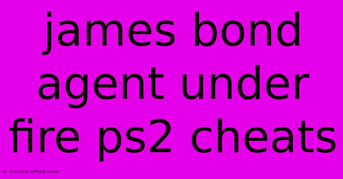 James Bond Agent Under Fire Ps2 Cheats