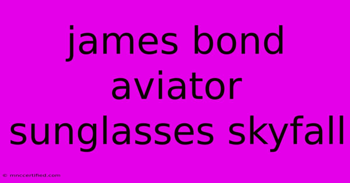 James Bond Aviator Sunglasses Skyfall