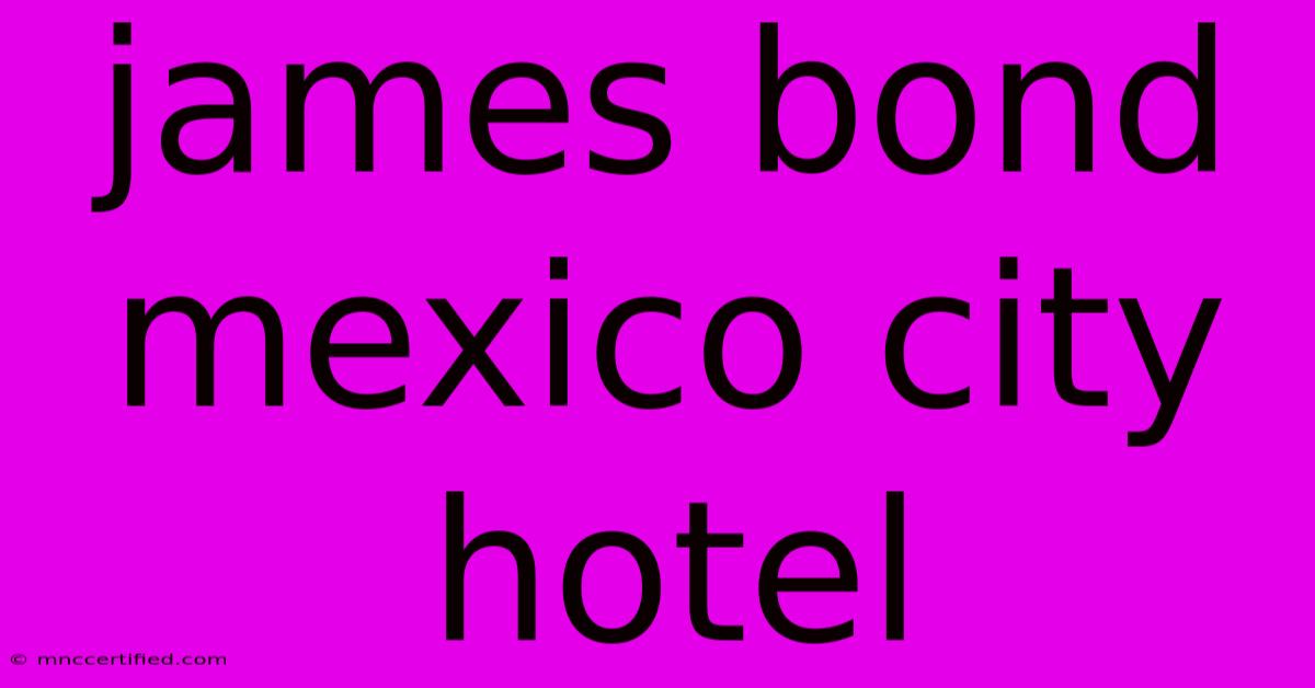 James Bond Mexico City Hotel