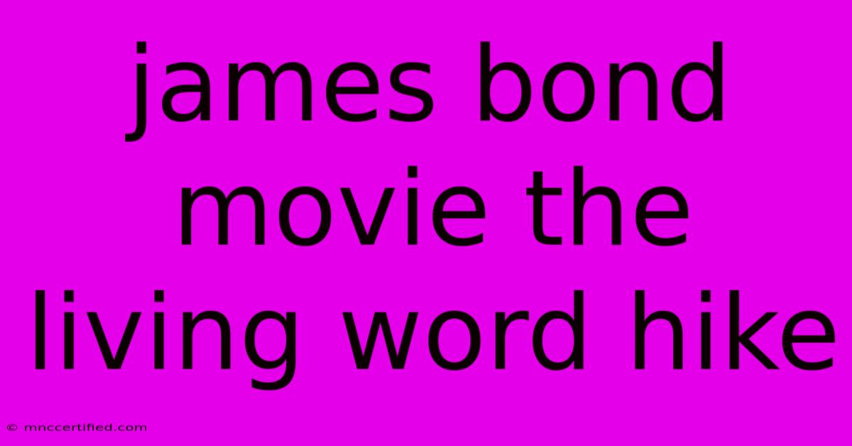 James Bond Movie The Living Word Hike