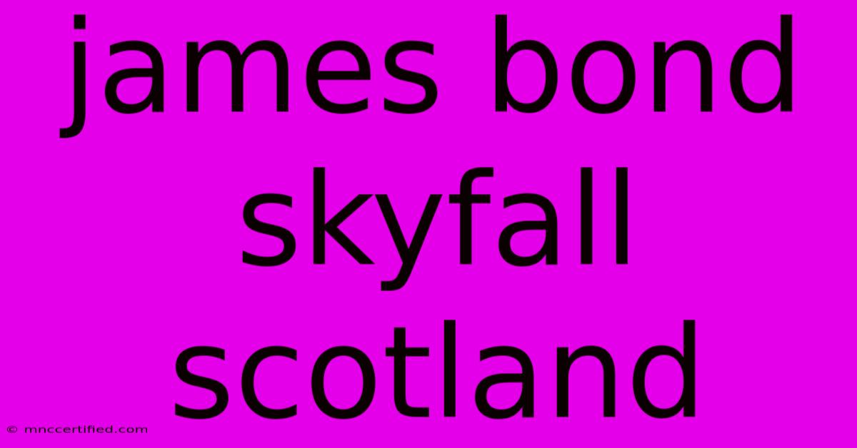 James Bond Skyfall Scotland