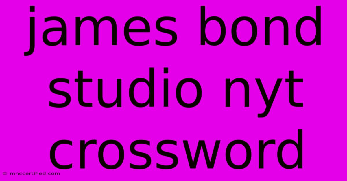 James Bond Studio Nyt Crossword