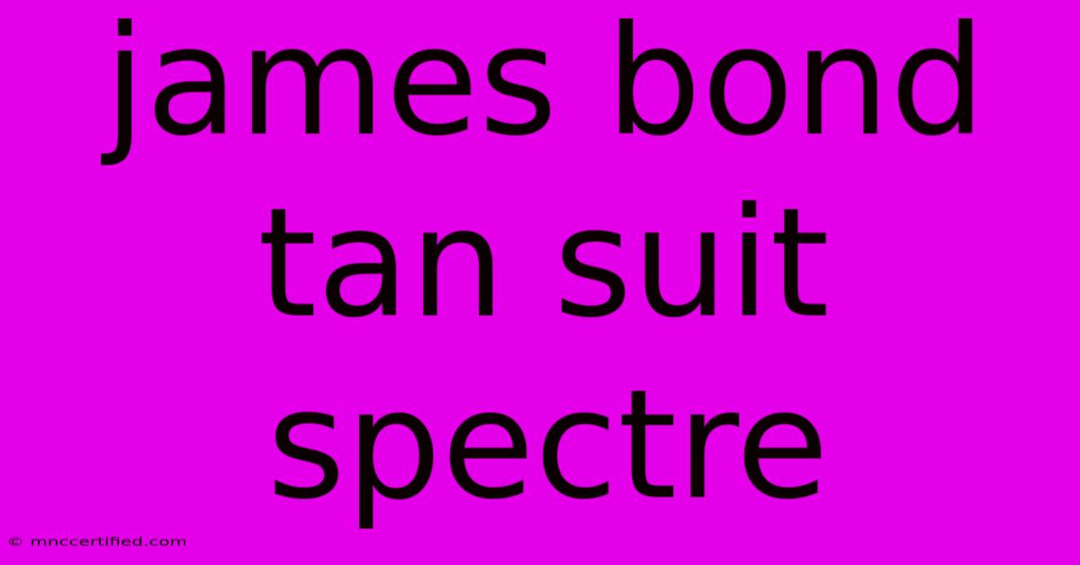 James Bond Tan Suit Spectre