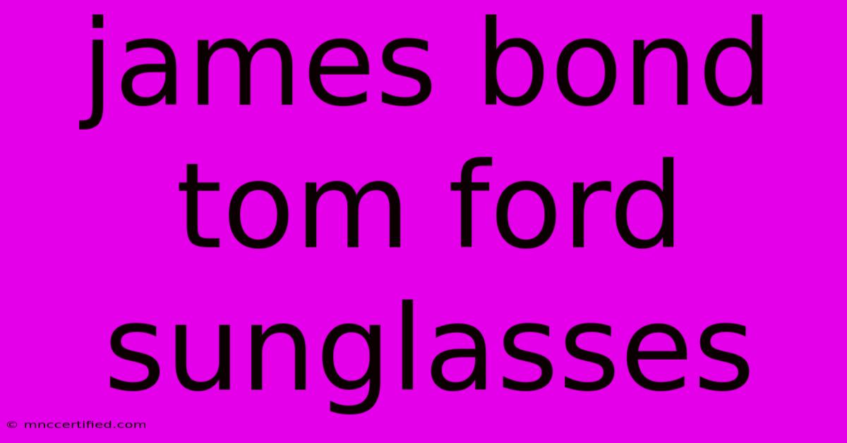 James Bond Tom Ford Sunglasses