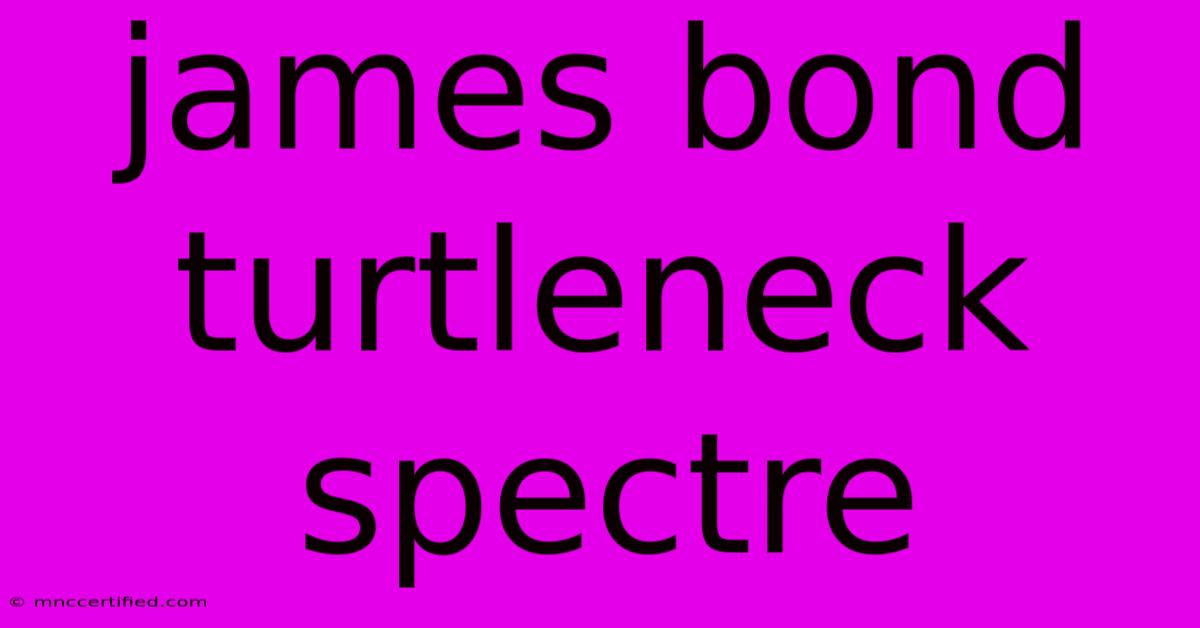 James Bond Turtleneck Spectre