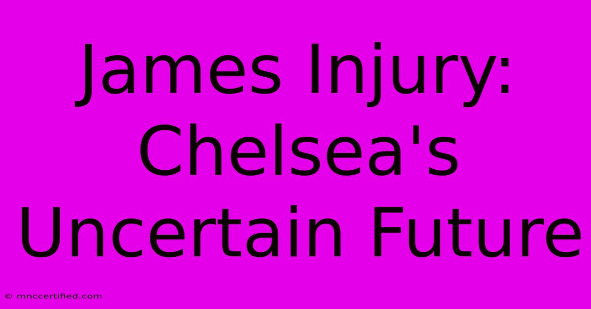 James Injury: Chelsea's Uncertain Future