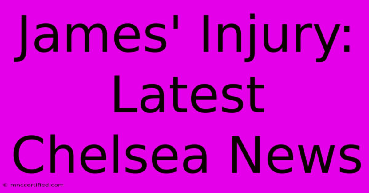 James' Injury: Latest Chelsea News