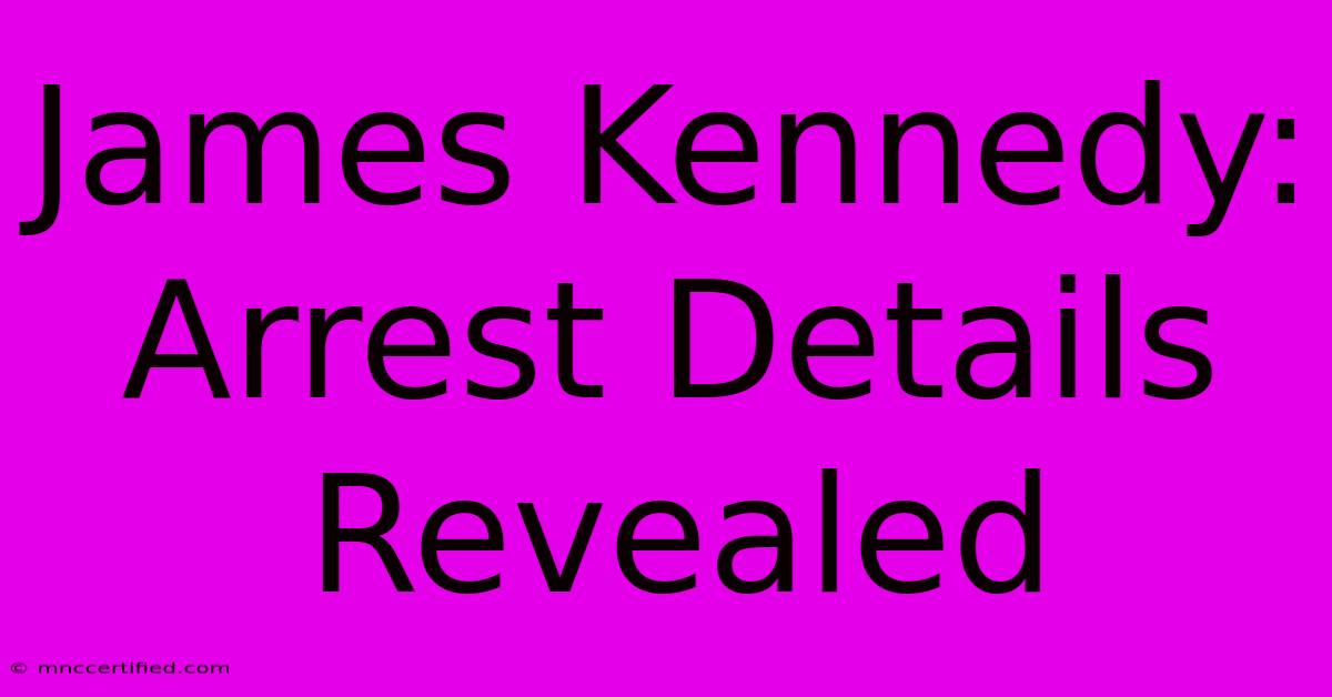 James Kennedy: Arrest Details Revealed