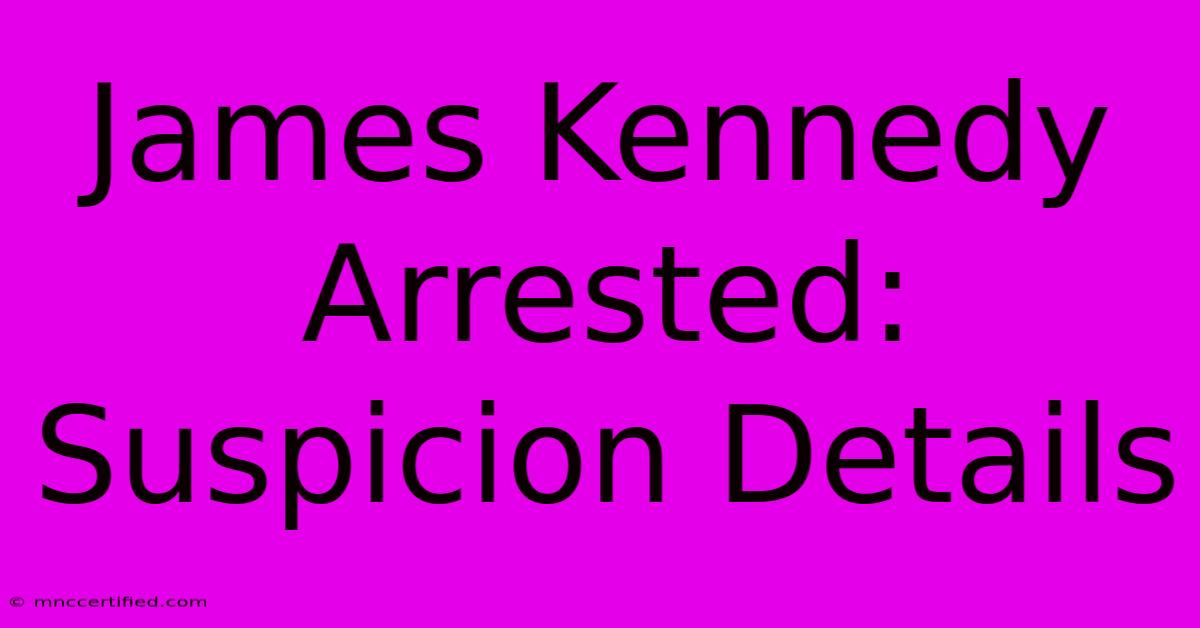 James Kennedy Arrested: Suspicion Details