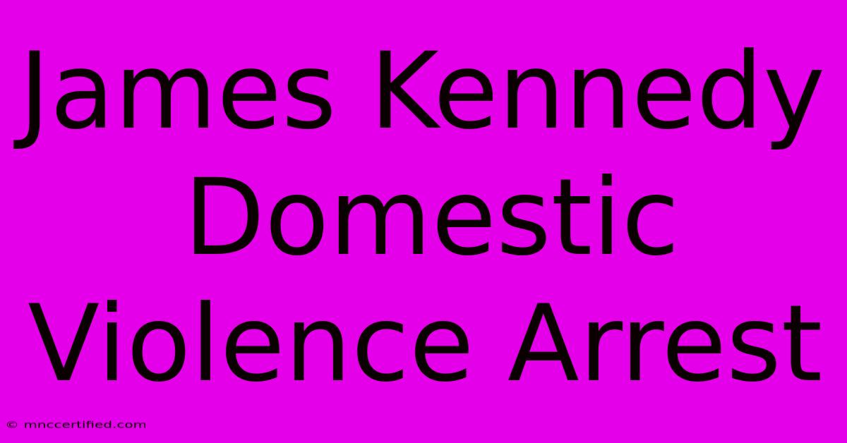 James Kennedy Domestic Violence Arrest