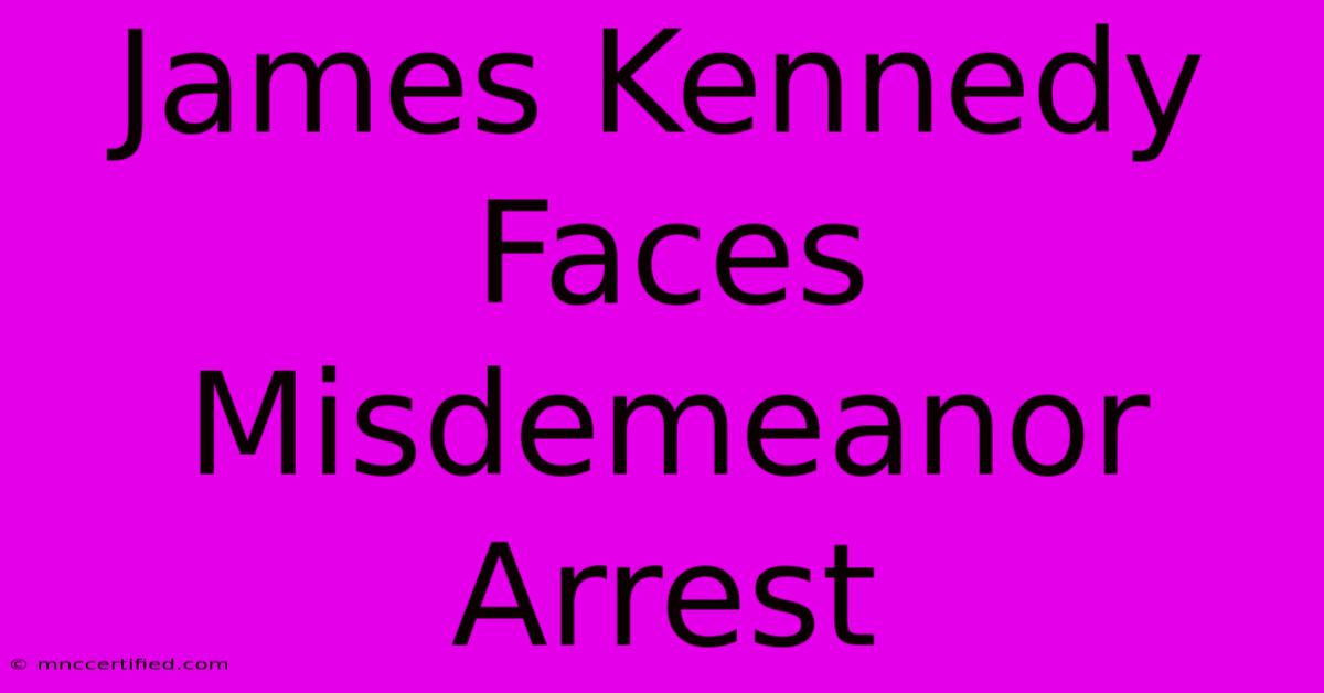 James Kennedy Faces Misdemeanor Arrest