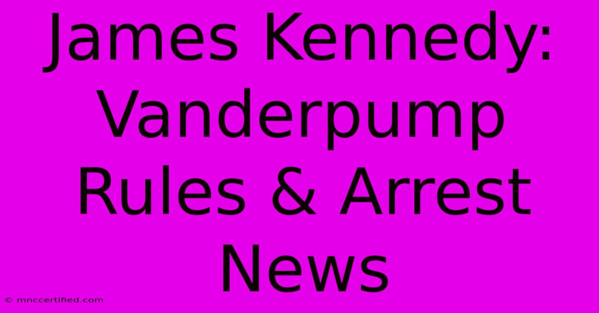 James Kennedy: Vanderpump Rules & Arrest News