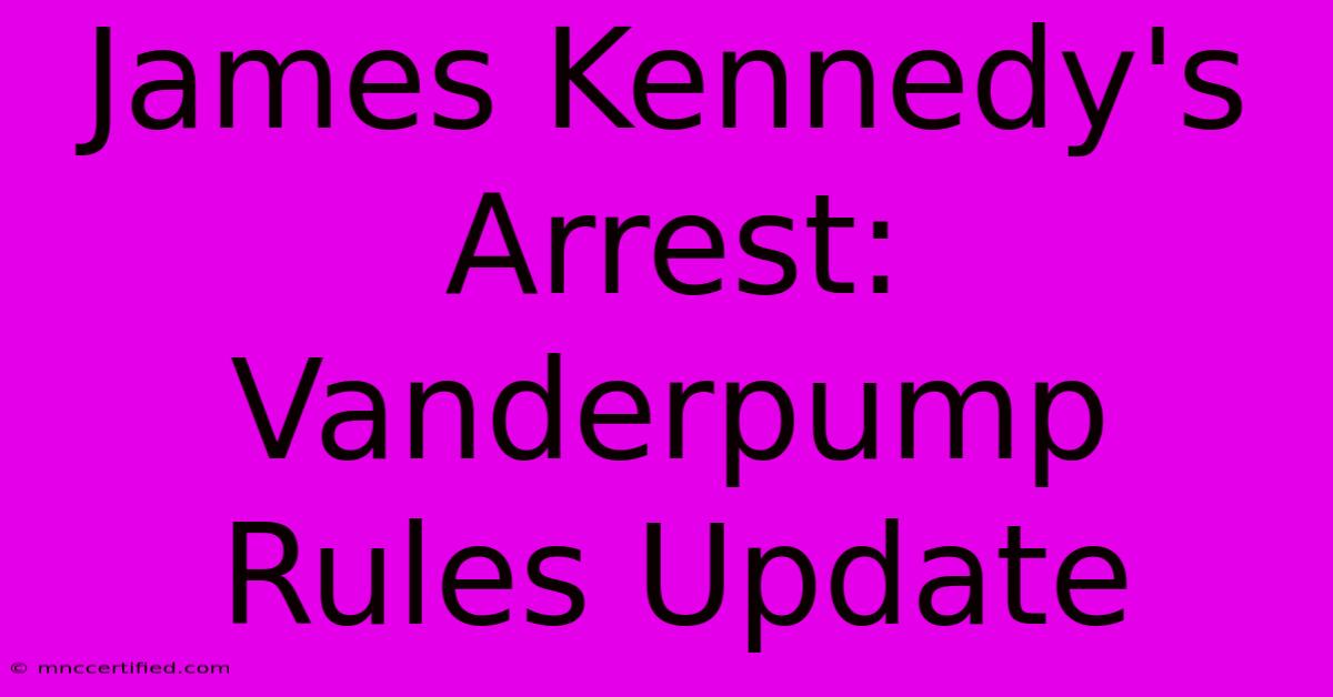 James Kennedy's Arrest: Vanderpump Rules Update