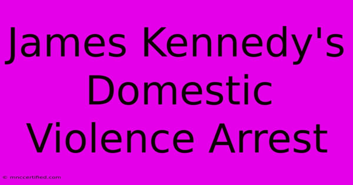 James Kennedy's Domestic Violence Arrest