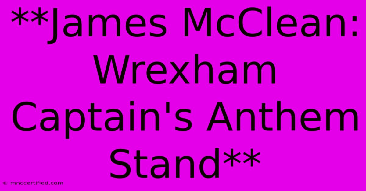 **James McClean: Wrexham Captain's Anthem Stand**