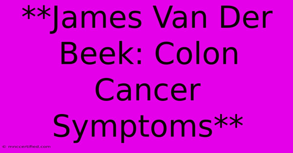 **James Van Der Beek: Colon Cancer Symptoms**