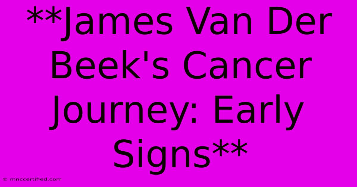 **James Van Der Beek's Cancer Journey: Early Signs**