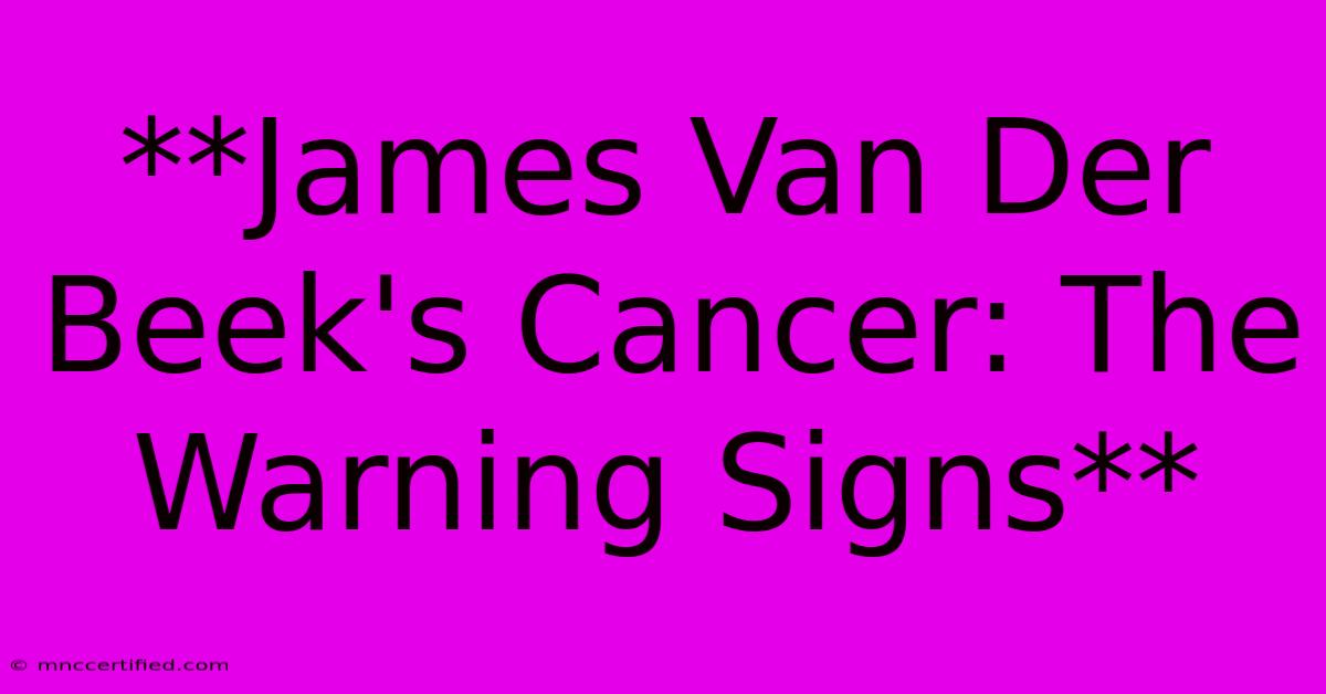 **James Van Der Beek's Cancer: The Warning Signs**