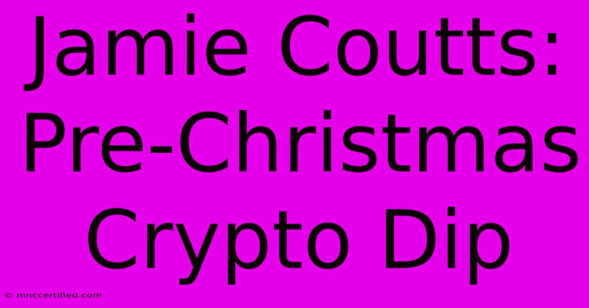 Jamie Coutts:  Pre-Christmas Crypto Dip