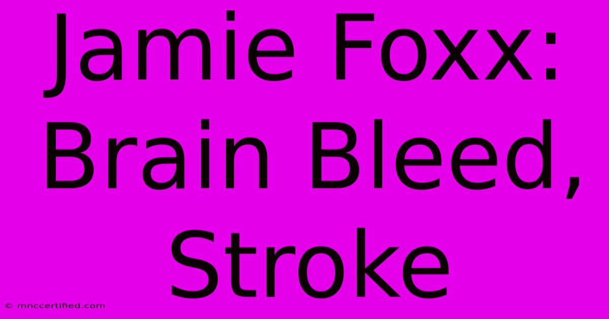 Jamie Foxx: Brain Bleed, Stroke