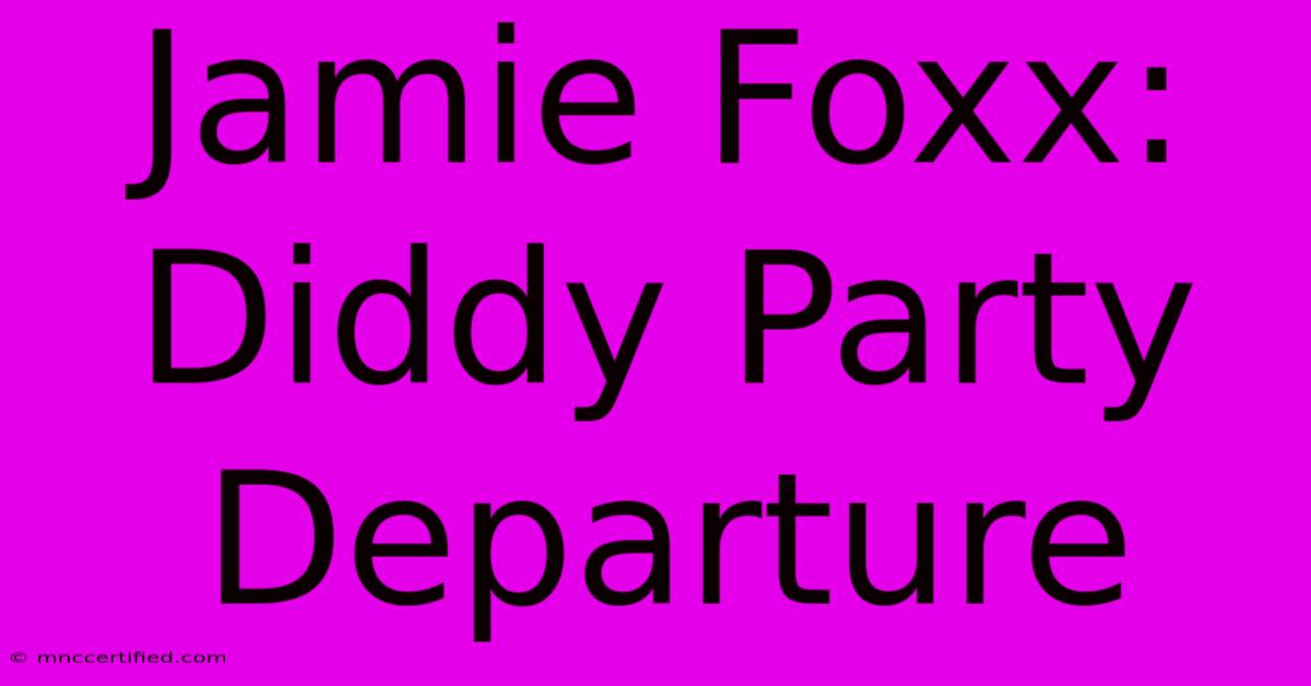 Jamie Foxx: Diddy Party Departure