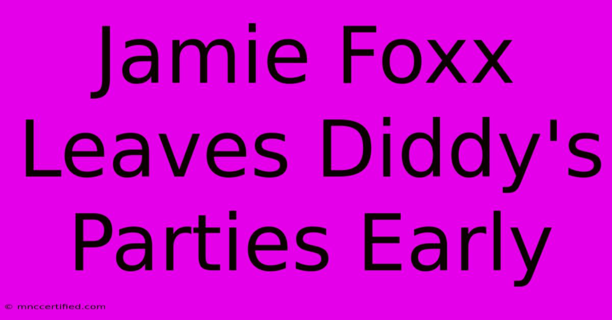 Jamie Foxx Leaves Diddy's Parties Early