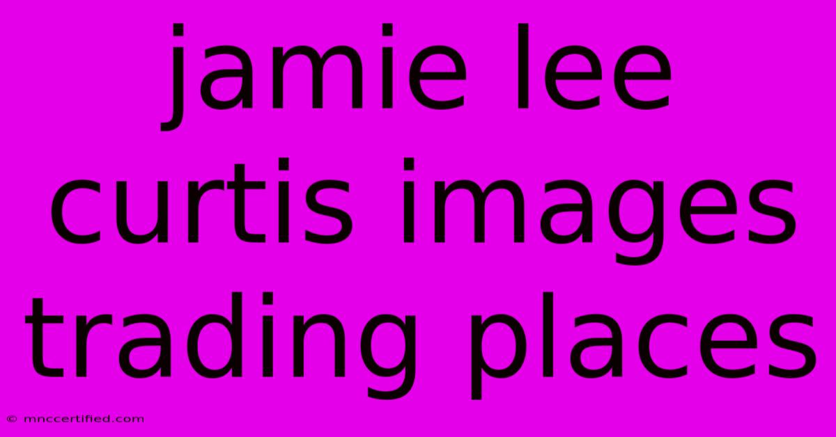 Jamie Lee Curtis Images Trading Places