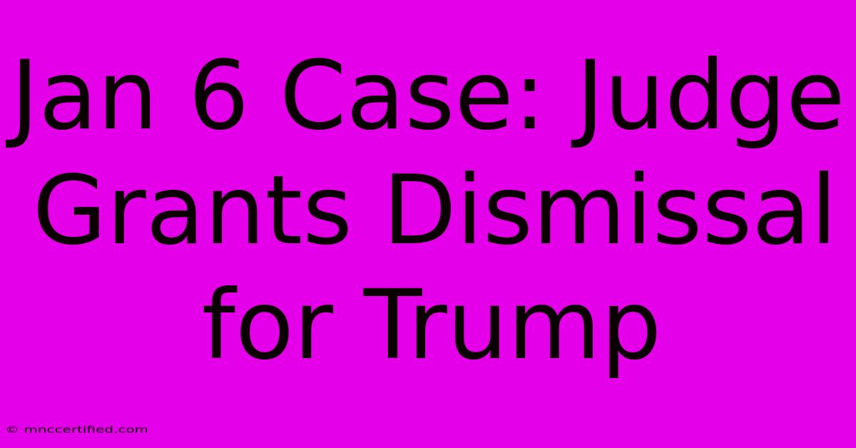 Jan 6 Case: Judge Grants Dismissal For Trump